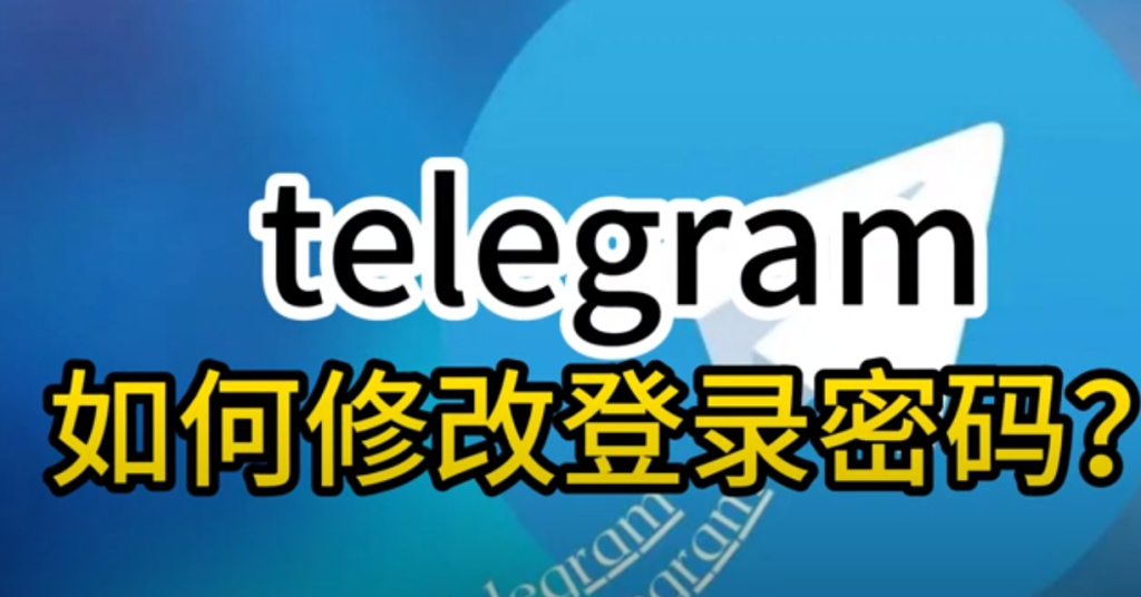 Telegram密码设置与更改方法全解析