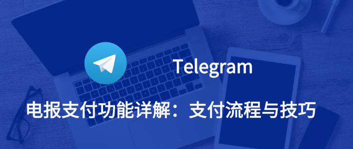 Telegram 电报支付解惑：如何顺利完成交易？这些安全要点别忽视