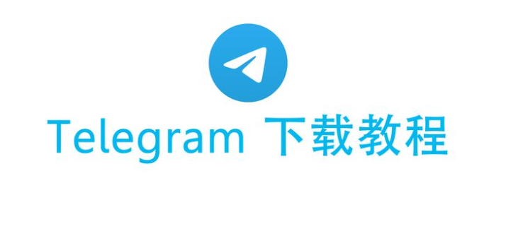 Telegram 怎么下载？新手完整教程